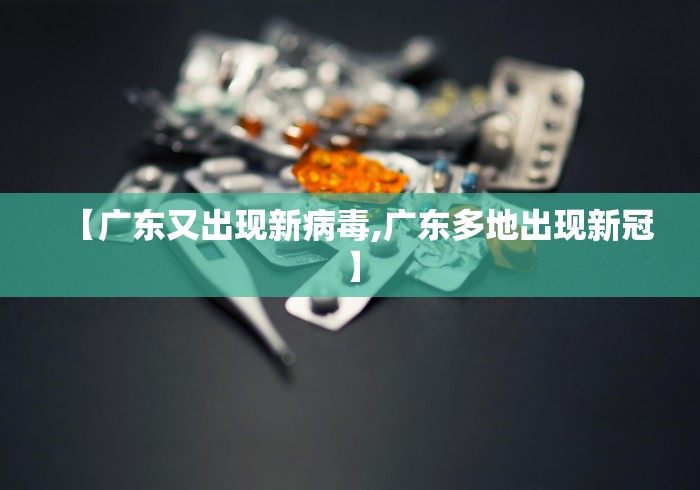 【广东又出现新病毒,广东多地出现新冠】 【广东又出现新病毒,广东多地出现新冠】