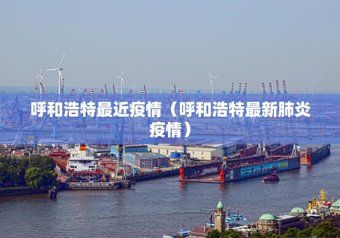 呼和浩特最近疫情（呼和浩特最新肺炎疫情）