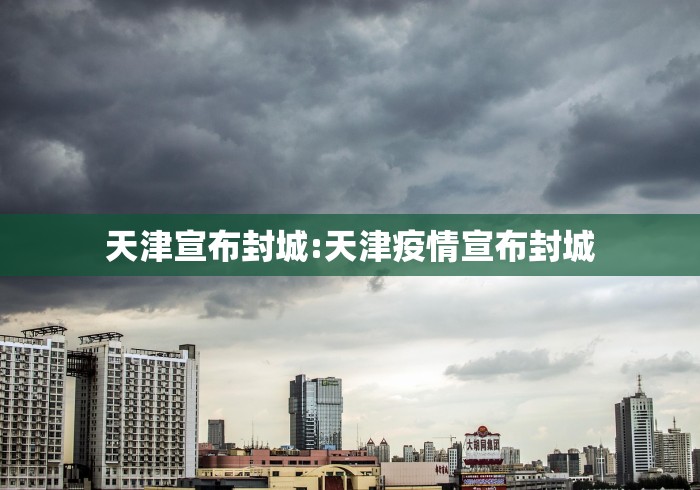 天津宣布封城:天津疫情宣布封城
