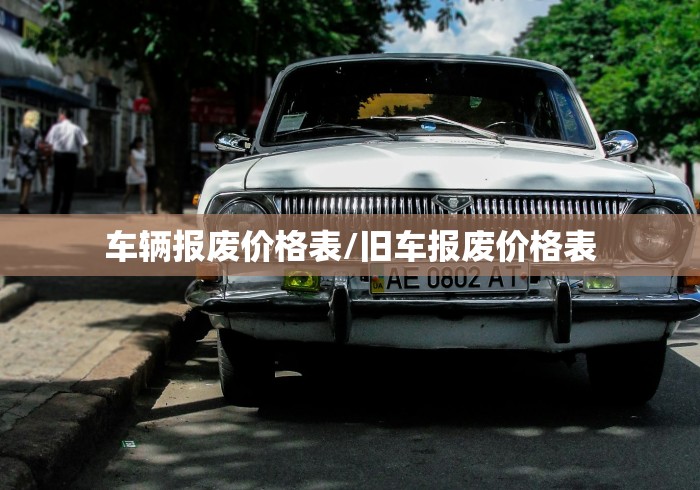 车辆报废价格表/旧车报废价格表