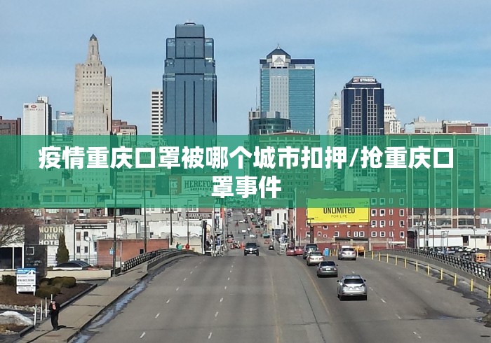 疫情重庆口罩被哪个城市扣押/抢重庆口罩事件
