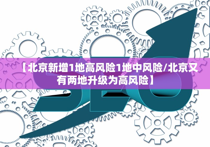 【北京新增1地高风险1地中风险/北京又有两地升级为高风险】