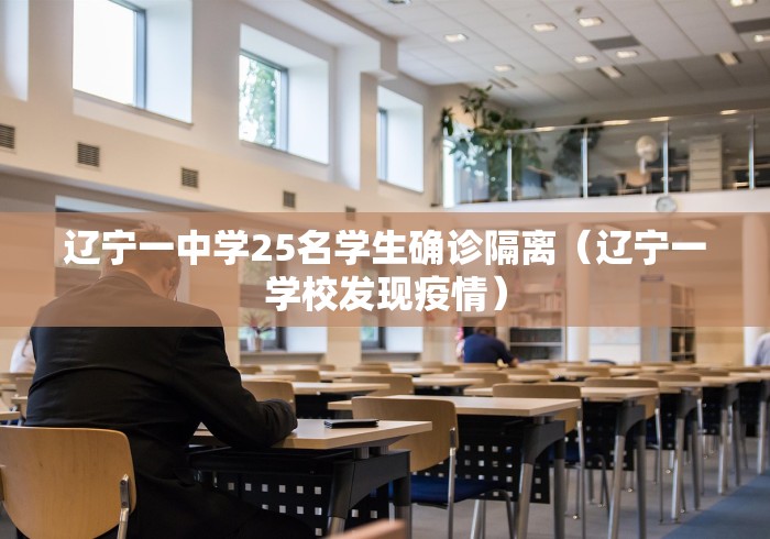 辽宁一中学25名学生确诊隔离（辽宁一学校发现疫情）