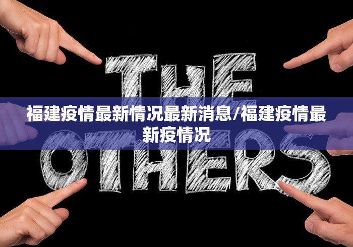福建疫情最新情况最新消息/福建疫情最新疫情况 福建疫情最新情况最新消息/福建疫情最新疫情况
