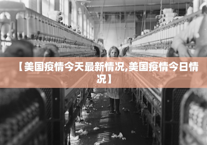 【美国疫情今天最新情况,美国疫情今日情况】 【美国疫情今天最新情况,美国疫情今日情况】