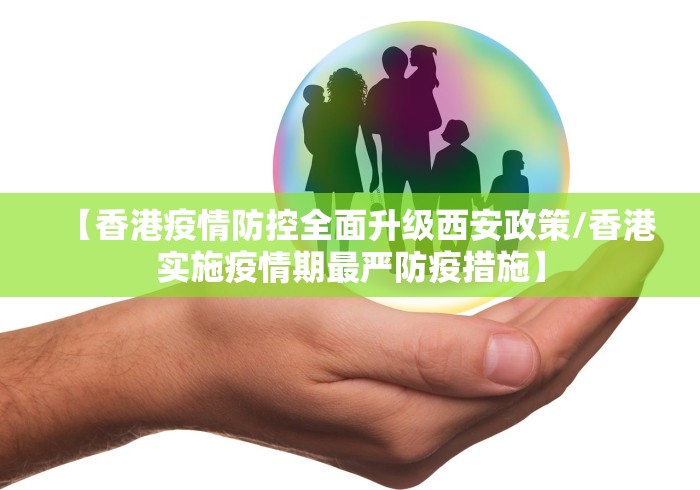 【香港疫情防控全面升级西安政策/香港实施疫情期最严防疫措施】