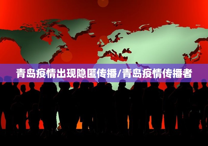青岛疫情出现隐匿传播/青岛疫情传播者