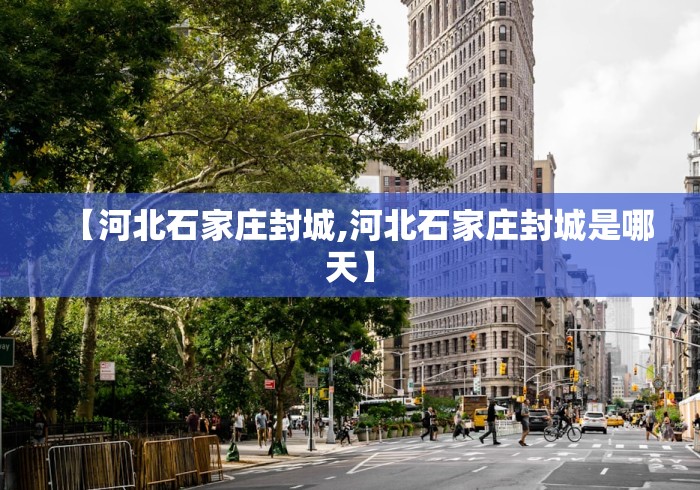 【河北石家庄封城,河北石家庄封城是哪天】