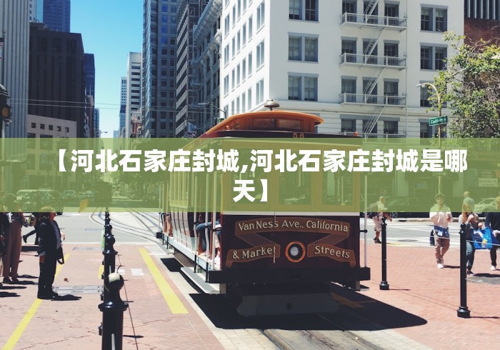【河北石家庄封城,河北石家庄封城是哪天】 【河北石家庄封城,河北石家庄封城是哪天】