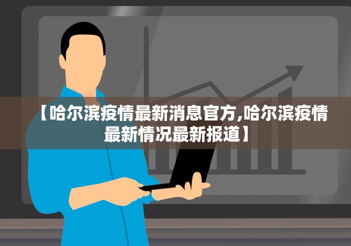 【哈尔滨疫情最新消息官方,哈尔滨疫情最新情况最新报道】