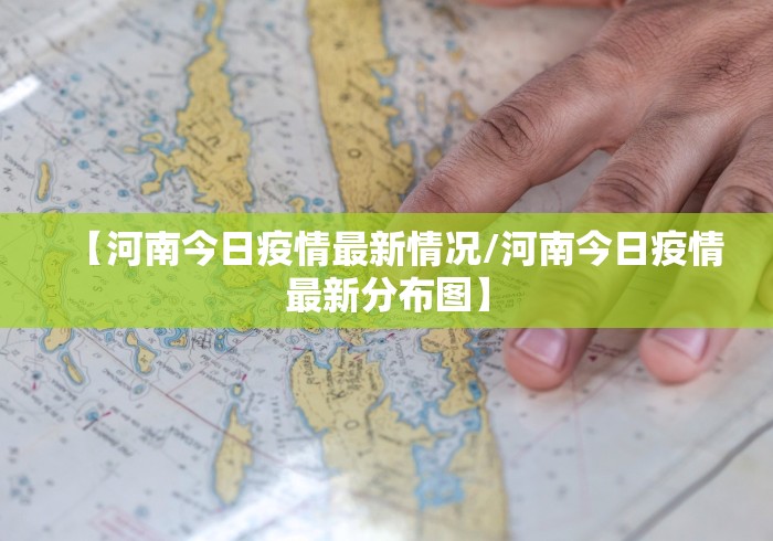 【河南今日疫情最新情况/河南今日疫情最新分布图】