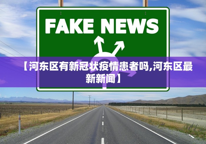 【河东区有新冠状疫情患者吗,河东区最新新闻】