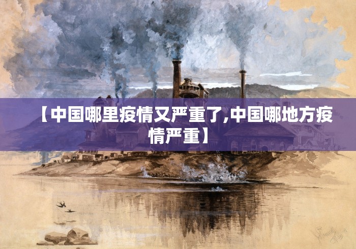 【中国哪里疫情又严重了,中国哪地方疫情严重】 【中国哪里疫情又严重了,中国哪地方疫情严重】