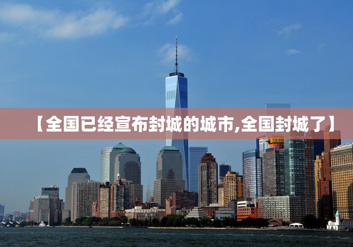 【全国已经宣布封城的城市,全国封城了】 【全国已经宣布封城的城市,全国封城了】