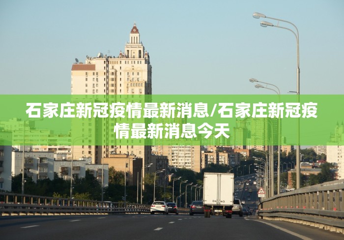 石家庄新冠疫情最新消息/石家庄新冠疫情最新消息今天