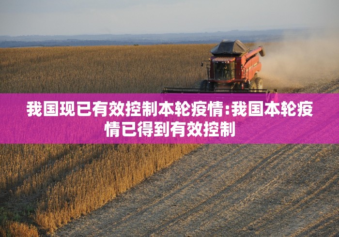 我国现已有效控制本轮疫情:我国本轮疫情已得到有效控制