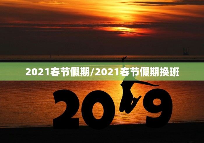 2021春节假期/2021春节假期换班