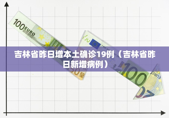 吉林省昨日增本土确诊19例（吉林省昨日新增病例）