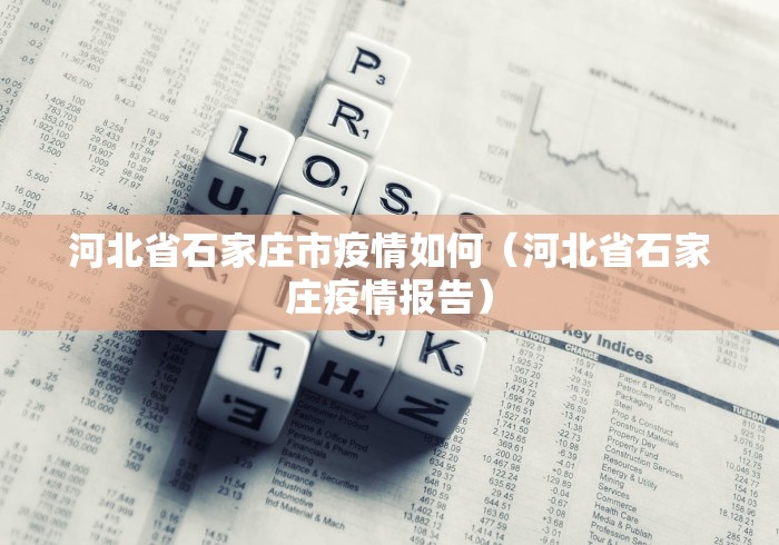 河北省石家庄市疫情如何（河北省石家庄疫情报告）