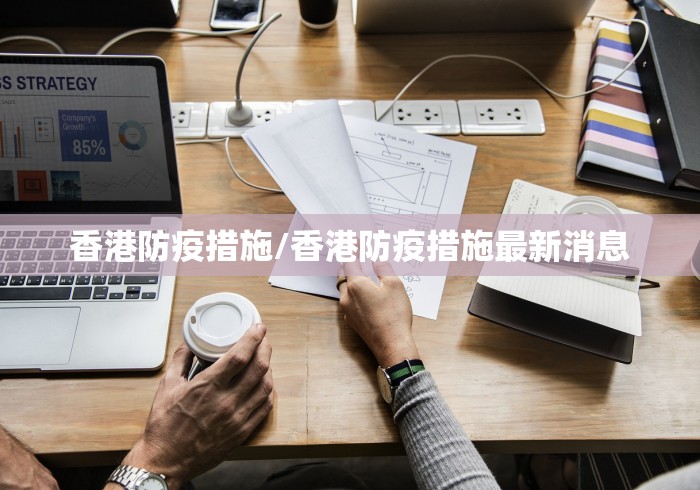 香港防疫措施/香港防疫措施最新消息 香港防疫措施/香港防疫措施最新消息