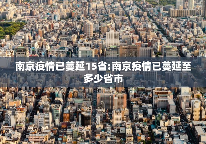 南京疫情已蔓延15省:南京疫情已蔓延至多少省市 南京疫情已蔓延15省:南京疫情已蔓延至多少省市