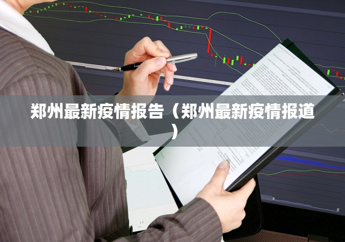 郑州最新疫情报告（郑州最新疫情报道）