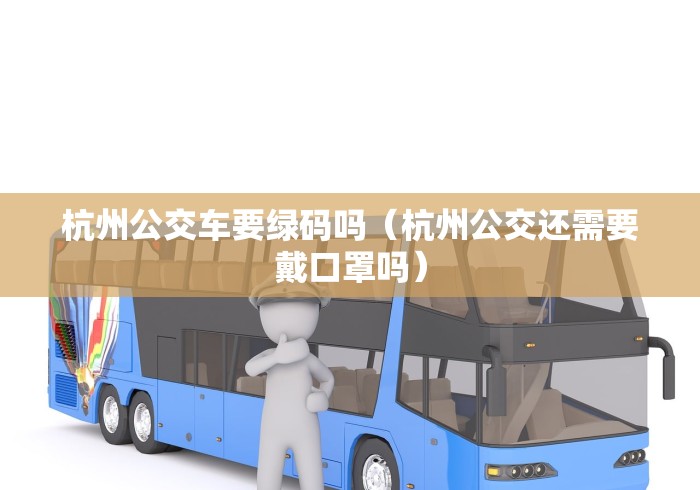 杭州公交车要绿码吗(杭州公交还需要戴口罩吗) 杭州公交车要绿码吗(杭州公交还需要戴口罩吗)