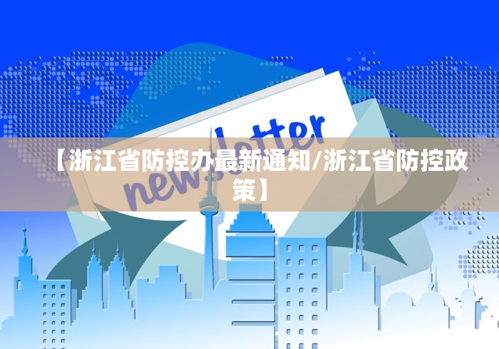 【浙江省防控办最新通知/浙江省防控政策】 【浙江省防控办最新通知/浙江省防控政策】