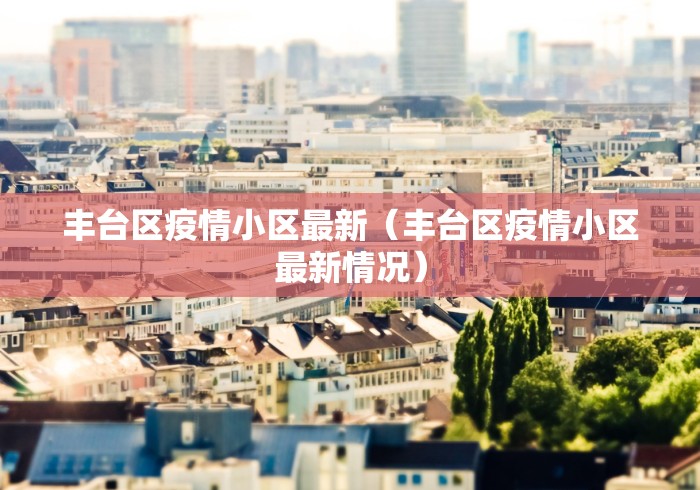 丰台区疫情小区最新（丰台区疫情小区最新情况）