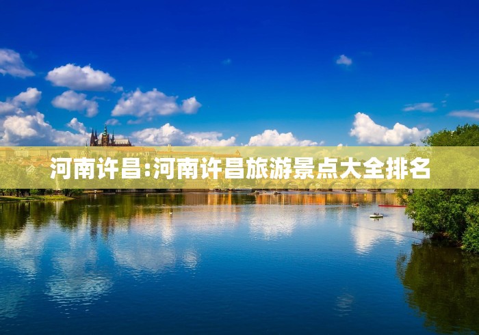 河南许昌:河南许昌旅游景点大全排名 河南许昌:河南许昌旅游景点大全排名