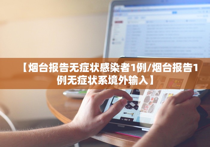 【烟台报告无症状感染者1例/烟台报告1例无症状系境外输入】
