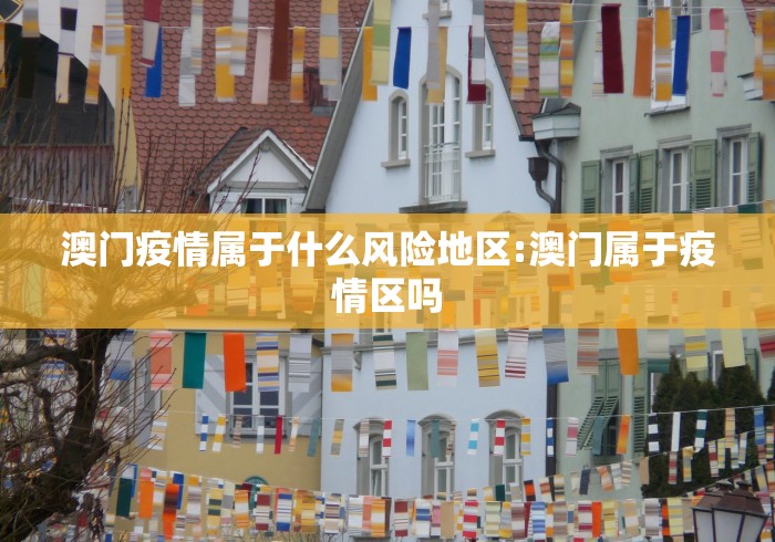 澳门疫情属于什么风险地区:澳门属于疫情区吗