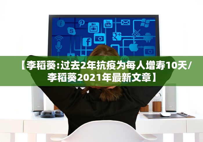 【李稻葵:过去2年抗疫为每人增寿10天/李稻葵2021年最新文章】