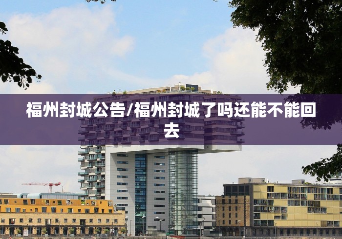 福州封城公告/福州封城了吗还能不能回去