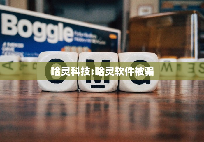哈灵科技:哈灵软件被骗 哈灵科技:哈灵软件被骗