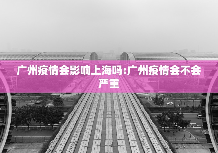广州疫情会影响上海吗:广州疫情会不会严重