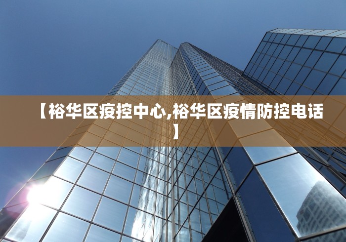 【裕华区疫控中心,裕华区疫情防控电话】 【裕华区疫控中心,裕华区疫情防控电话】