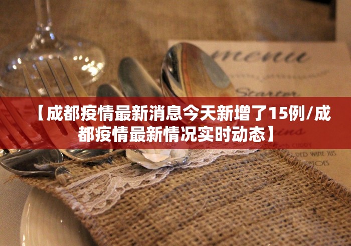 【成都疫情最新消息今天新增了15例/成都疫情最新情况实时动态】