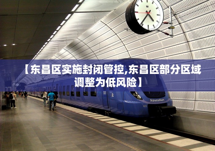 【东昌区实施封闭管控,东昌区部分区域调整为低风险】 【东昌区实施封闭管控,东昌区部分区域调整为低风险】