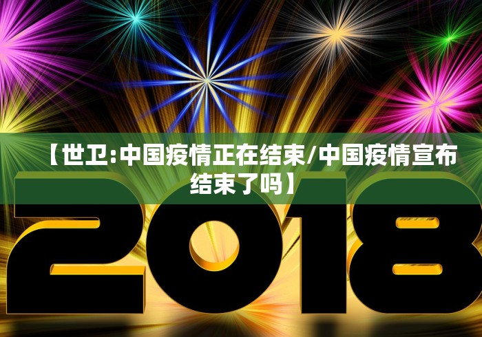 【世卫:中国疫情正在结束/中国疫情宣布结束了吗】