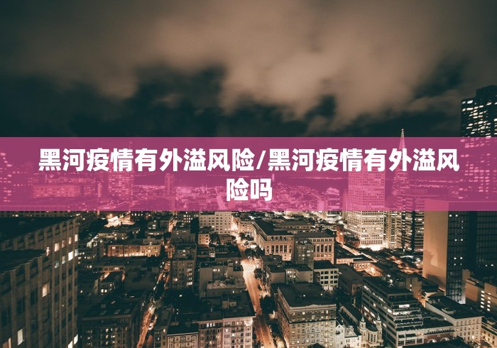 黑河疫情有外溢风险/黑河疫情有外溢风险吗