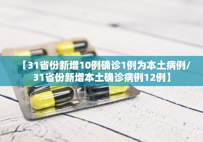 【31省份新增10例确诊1例为本土病例/31省份新增本土确诊病例12例】