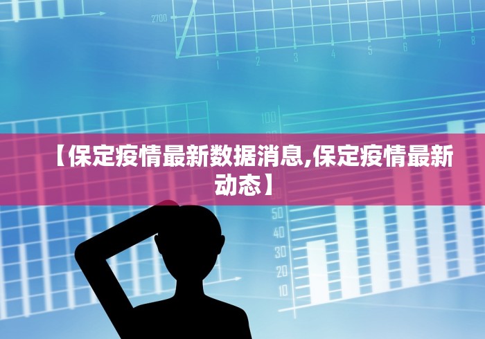 【保定疫情最新数据消息,保定疫情最新动态】