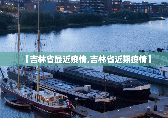 【吉林省最近疫情,吉林省近期疫情】
