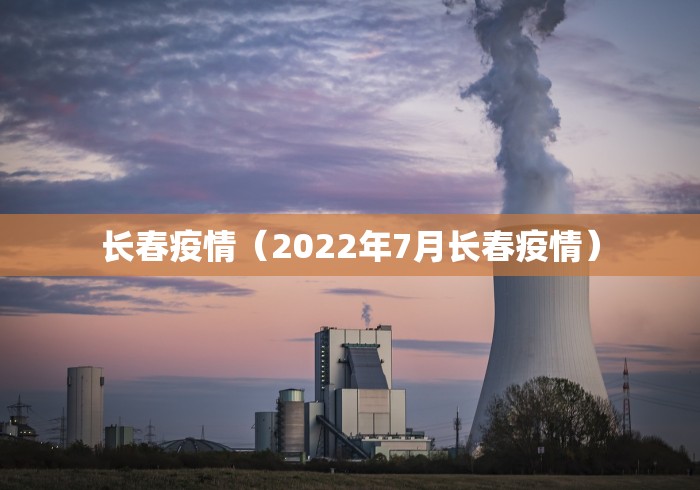 长春疫情（2022年7月长春疫情）