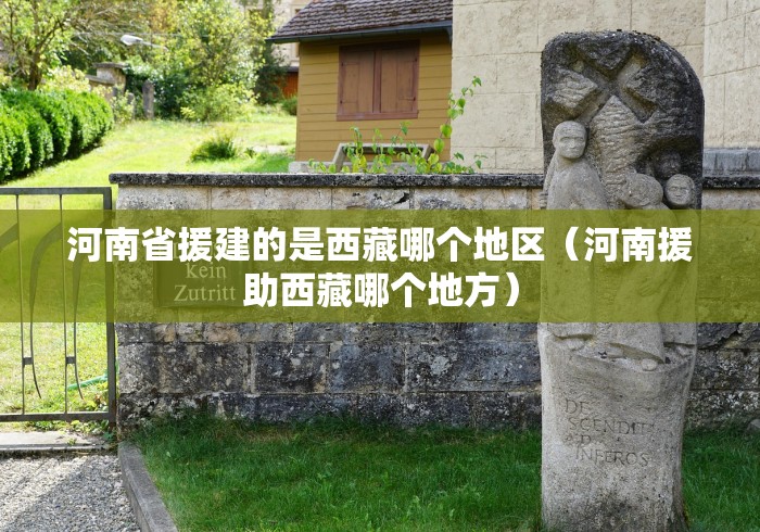 河南省援建的是西藏哪个地区（河南援助西藏哪个地方）