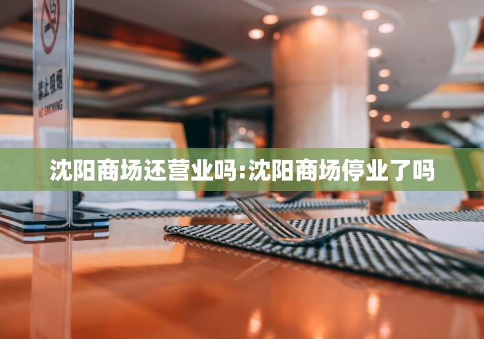 沈阳商场还营业吗:沈阳商场停业了吗 沈阳商场还营业吗:沈阳商场停业了吗