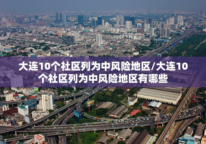 大连10个社区列为中风险地区/大连10个社区列为中风险地区有哪些
