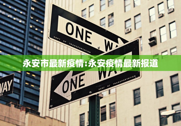 永安市最新疫情:永安疫情最新报道