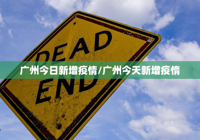广州今日新增疫情/广州今天新增疫惰